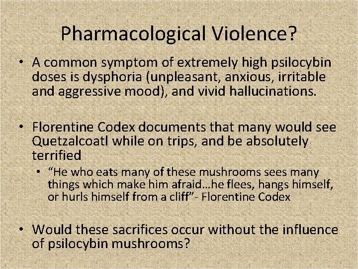 Pharmacological Violence? • A common symptom of extremely high psilocybin doses is dysphoria (unpleasant,