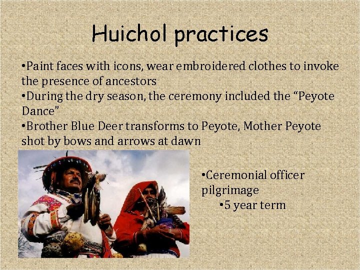 Huichol practices • Paint faces with icons, wear embroidered clothes to invoke the presence