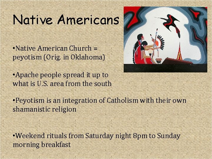 Native Americans • Native American Church = peyotism (Orig. in Oklahoma) • Apache people