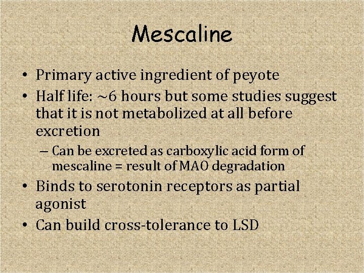 Mescaline • Primary active ingredient of peyote • Half life: ~6 hours but some