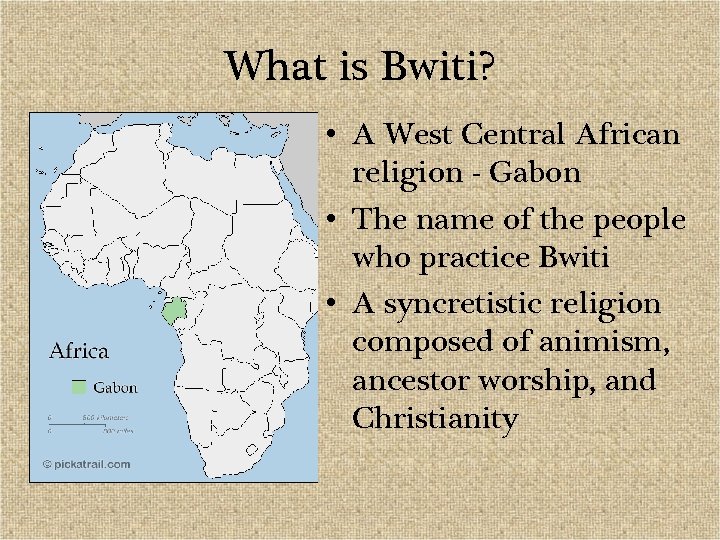 What is Bwiti? • A West Central African religion - Gabon • The name