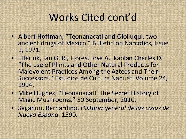 Works Cited cont’d • Albert Hoffman, “Teonanacatl and Ololiuqui, two ancient drugs of Mexico.
