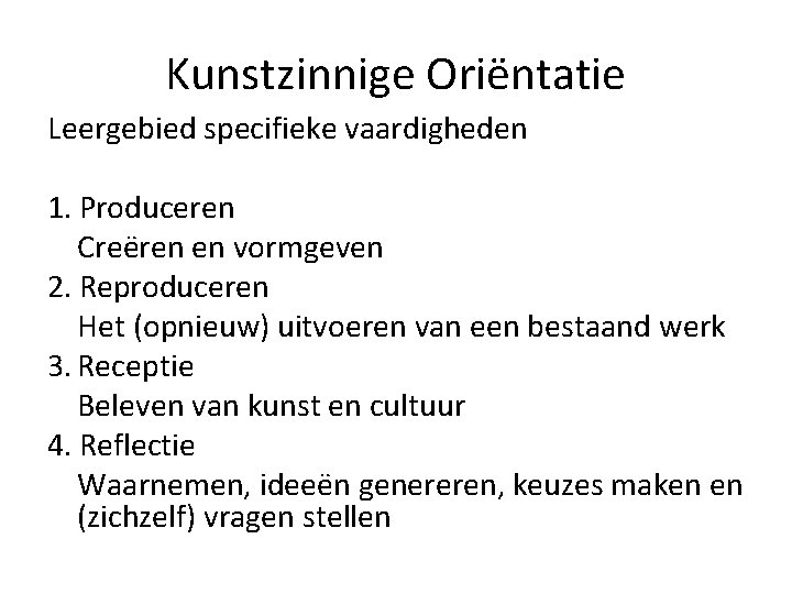 Kunstzinnige Oriëntatie Leergebied specifieke vaardigheden 1. Produceren Creëren en vormgeven 2. Reproduceren Het (opnieuw)