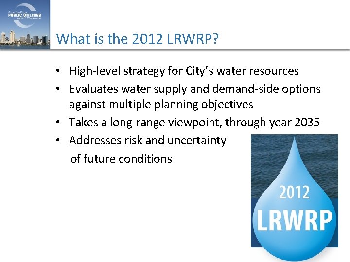 What is the 2012 LRWRP? • High-level strategy for City’s water resources • Evaluates
