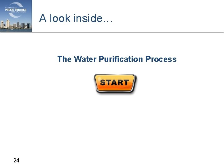 A look inside… The Water Purification Process 24 