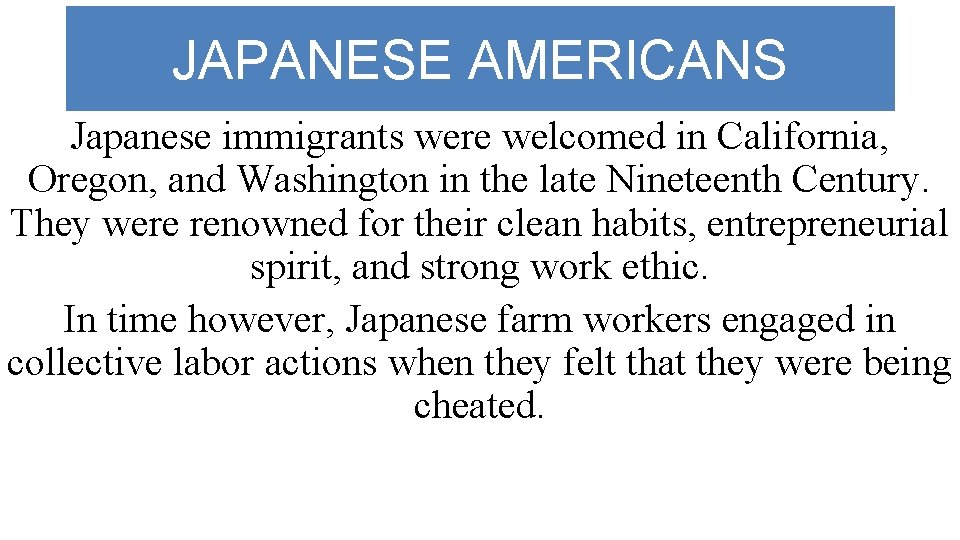 JAPANESE AMERICANS Japanese immigrants were welcomed in California, Oregon, and Washington in the late