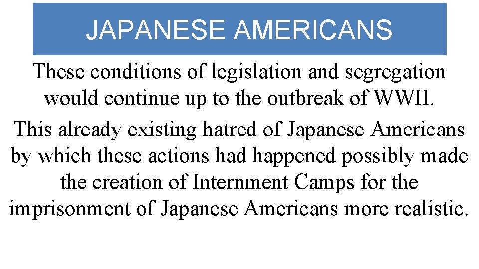 JAPANESE AMERICANS These conditions of legislation and segregation would continue up to the outbreak