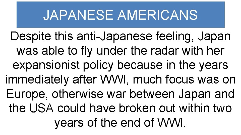 JAPANESE AMERICANS Despite this anti-Japanese feeling, Japan was able to fly under the radar