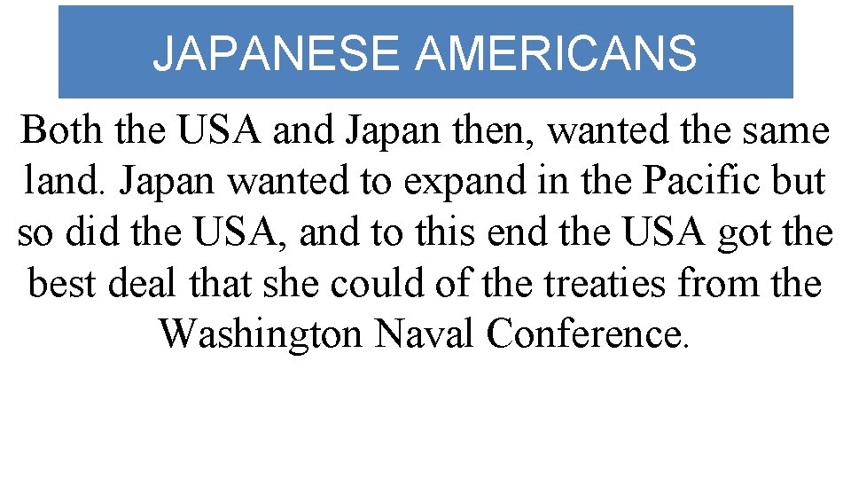 JAPANESE AMERICANS Both the USA and Japan then, wanted the same land. Japan wanted