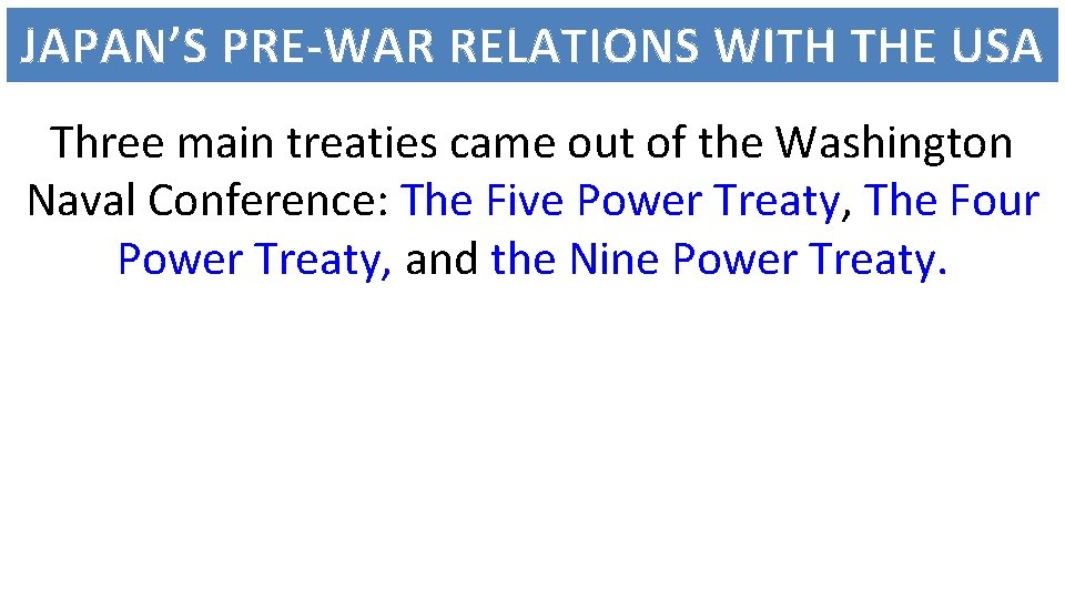 JAPAN’S PRE-WAR RELATIONS WITH THE USA Three main treaties came out of the Washington