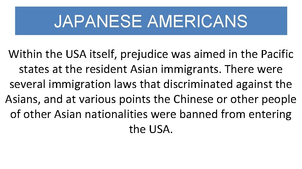 JAPANESE AMERICANS Within the USA itself, prejudice was aimed in the Pacific states at