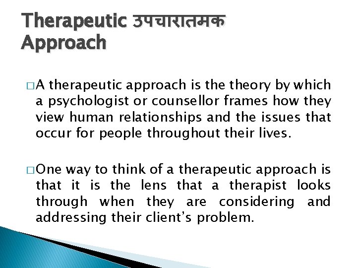 Therapeutic उपच र तमक Approach �A therapeutic approach is theory by which a psychologist