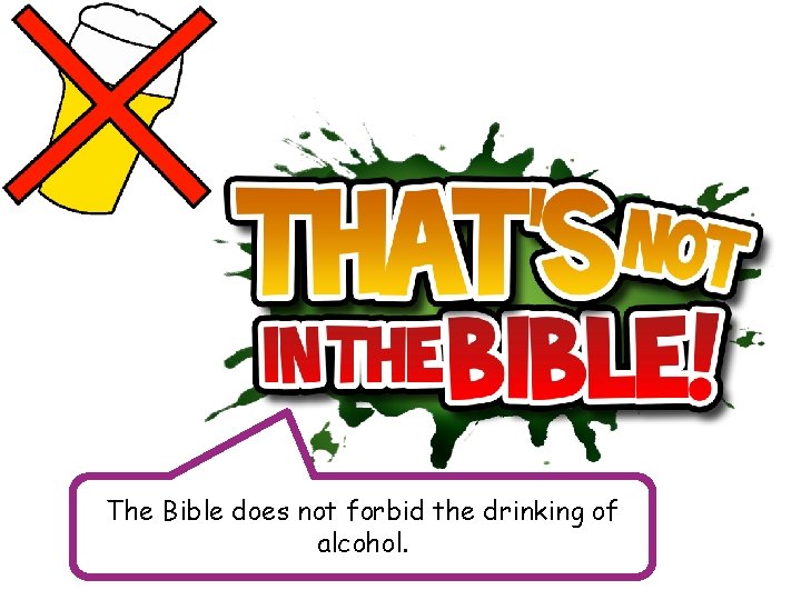 The Bible does not forbid the drinking of alcohol. 