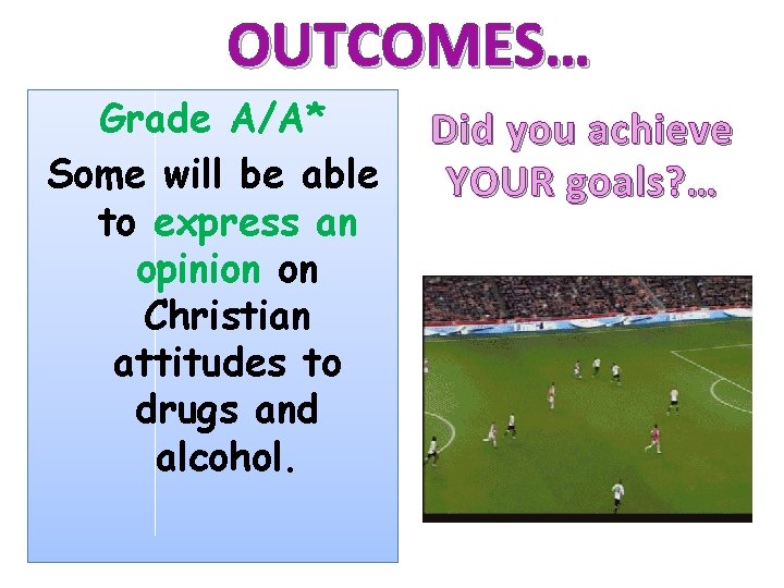 OUTCOMES… Grade A/A* Some will be able to express an opinion on Christian attitudes