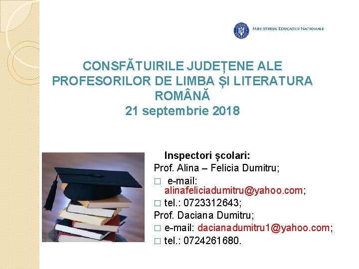 CONSFĂTUIRILE JUDEȚENE ALE PROFESORILOR DE LIMBA ȘI LITERATURA ROM NĂ 21 septembrie 2018 Inspectori