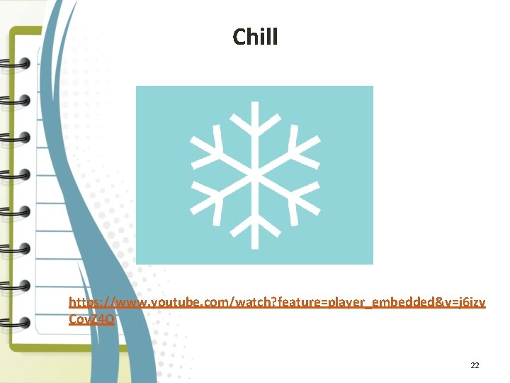 Chill https: //www. youtube. com/watch? feature=player_embedded&v=j 6 izv Cov. Z 4 Q 22 