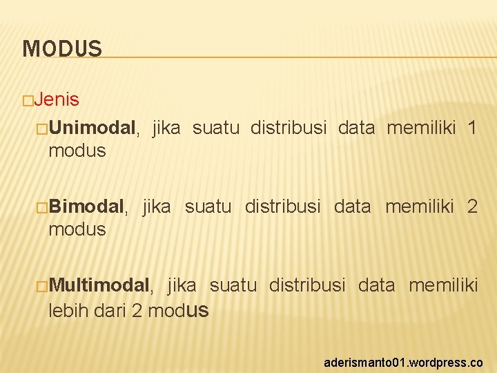MODUS �Jenis �Unimodal, jika suatu distribusi data memiliki 1 modus �Bimodal, jika suatu distribusi