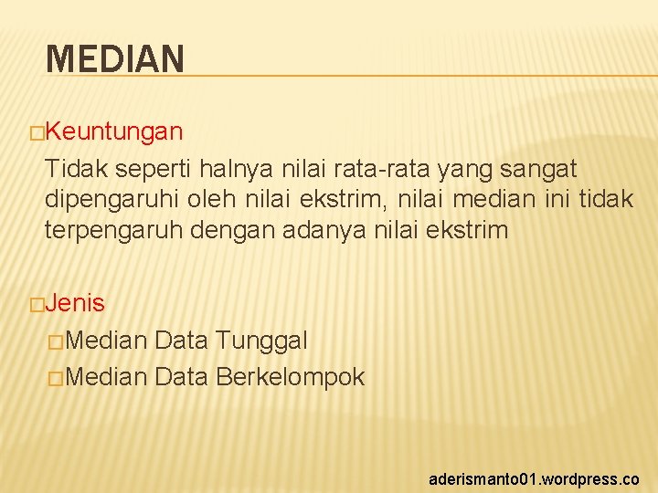 MEDIAN �Keuntungan Tidak seperti halnya nilai rata-rata yang sangat dipengaruhi oleh nilai ekstrim, nilai