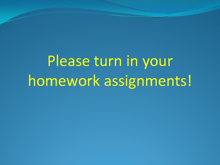 Please turn in your homework assignments! 