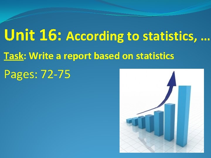 Unit 16: According to statistics, … Task: Write a report based on statistics Pages: