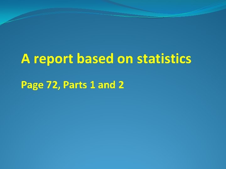 A report based on statistics Page 72, Parts 1 and 2 
