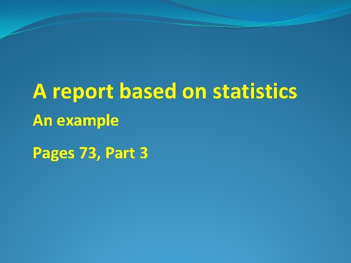 A report based on statistics An example Pages 73, Part 3 