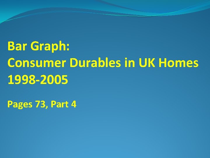 Bar Graph: Consumer Durables in UK Homes 1998 -2005 Pages 73, Part 4 