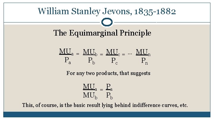William Stanley Jevons, 1835 -1882 The Equimarginal Principle MUa Pa = MUb Pb = William Stanley Jevons, 1835 -1882 The Equimarginal Principle MUa Pa = MUb Pb =