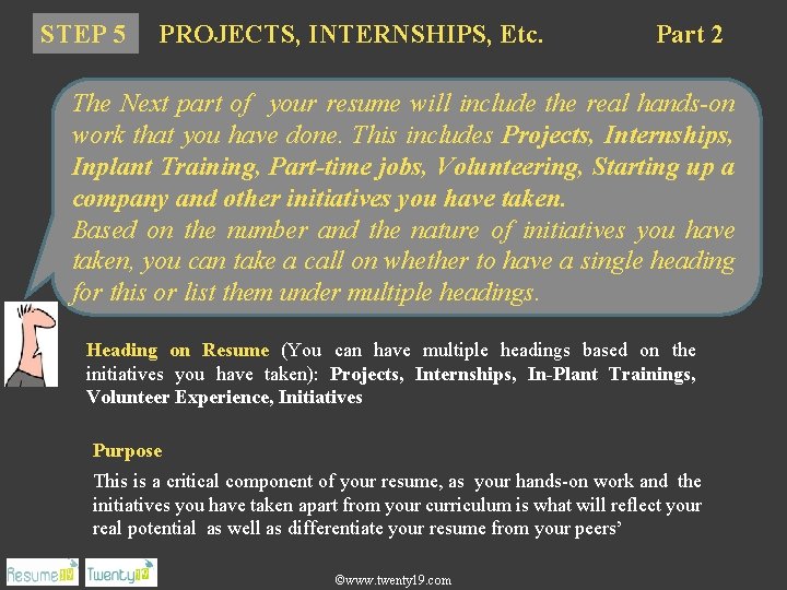 STEP 5 PROJECTS, INTERNSHIPS, Etc. Part 2 The Next part of your resume will