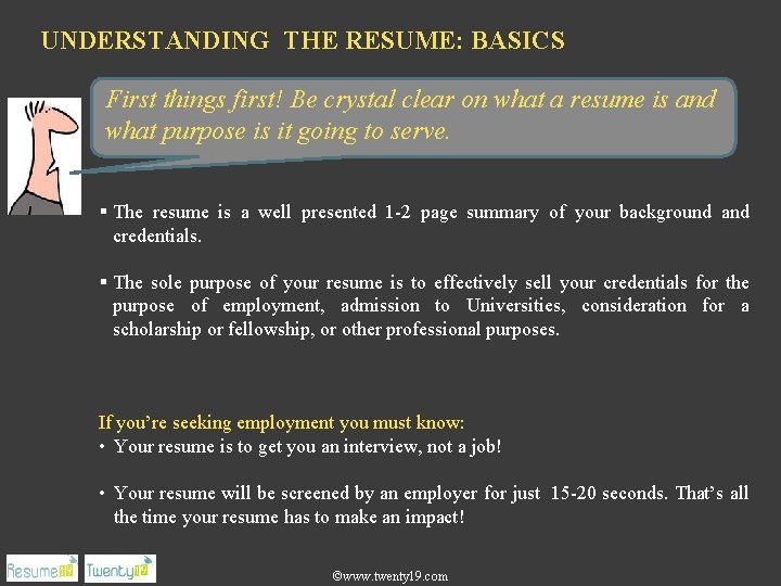 UNDERSTANDING THE RESUME: BASICS First things first! Be crystal clear on what a resume