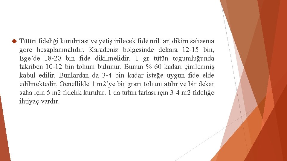  Tütün fideliği kurulması ve yetiştirilecek fide miktar, dikim sahasına göre hesaplanmalıdır. Karadeniz bölgesinde