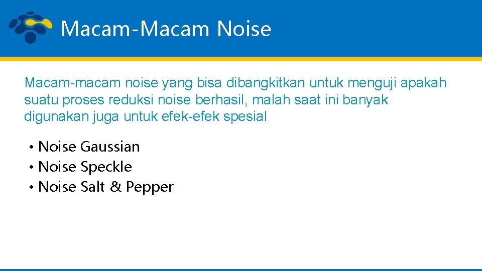 Macam-Macam Noise Macam-macam noise yang bisa dibangkitkan untuk menguji apakah suatu proses reduksi noise