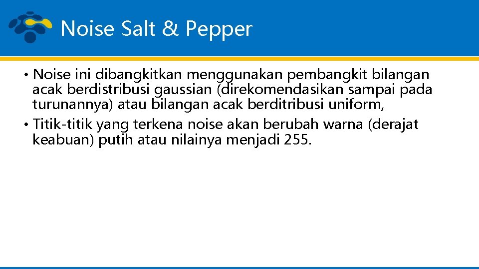 Noise Salt & Pepper • Noise ini dibangkitkan menggunakan pembangkit bilangan acak berdistribusi gaussian