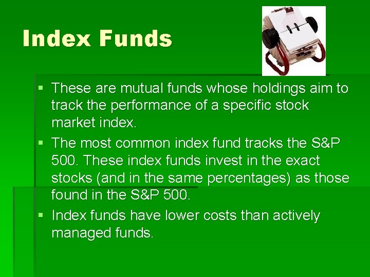 Index Funds § These are mutual funds whose holdings aim to track the performance