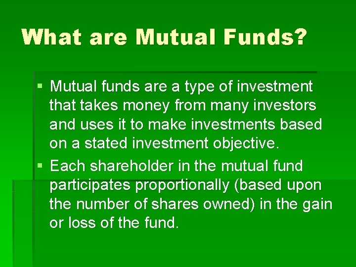 What are Mutual Funds? § Mutual funds are a type of investment that takes