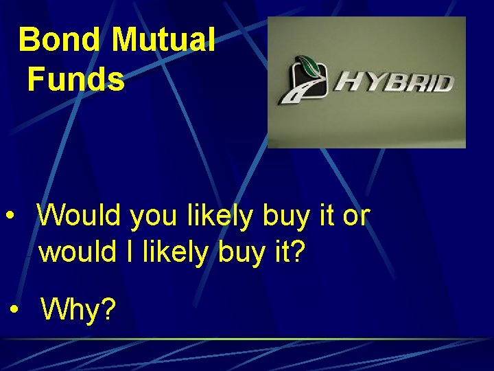 Bond Mutual Funds • Would you likely buy it or would I likely buy