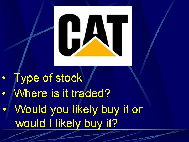  • Type of stock • Where is it traded? • Would you likely