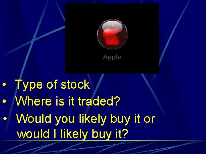  • Type of stock • Where is it traded? • Would you likely