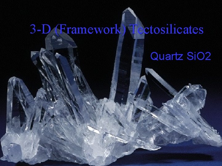 3 -D (Framework) Tectosilicates Quartz Si. O 2 