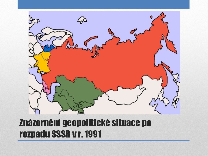 Znázornění geopolitické situace po rozpadu SSSR v r. 1991 