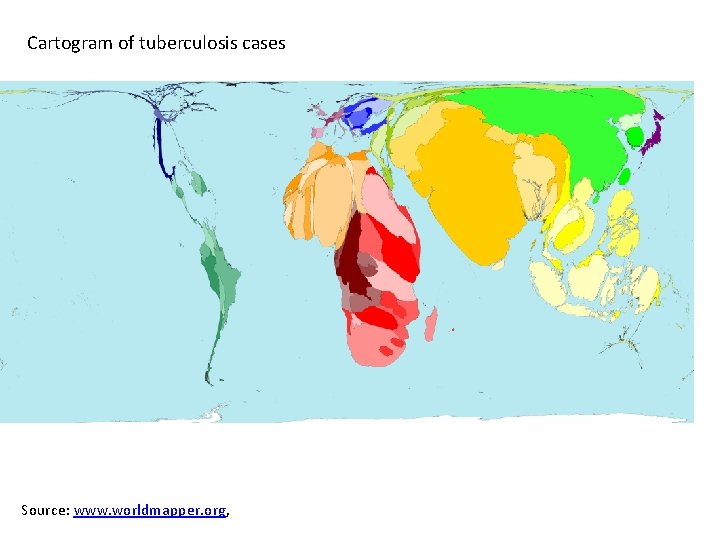 Cartogram of tuberculosis cases Source: www. worldmapper. org, 