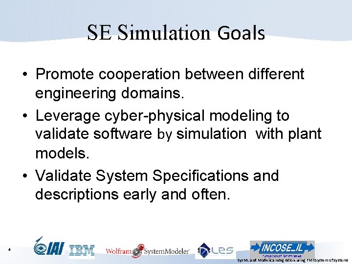 SE Simulation Goals • Promote cooperation between different engineering domains. • Leverage cyber-physical modeling