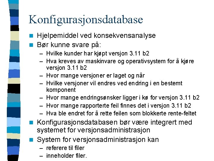 Konfigurasjonsdatabase Hjelpemiddel ved konsekvensanalyse n Bør kunne svare på: n – Hvilke kunder har