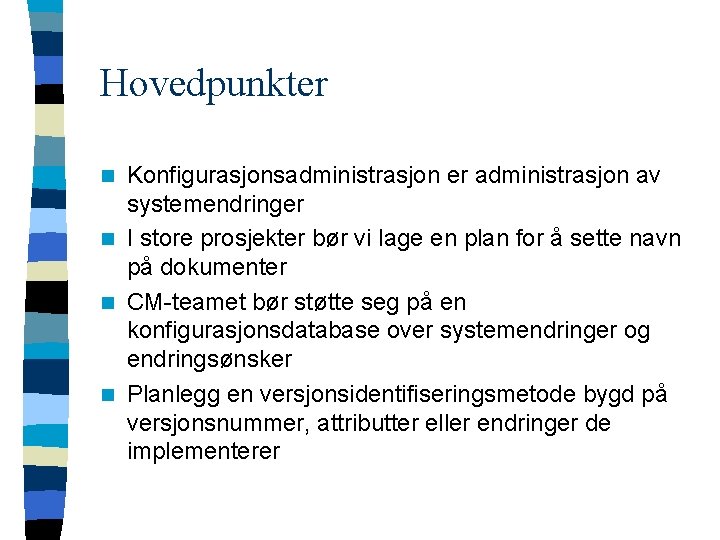 Hovedpunkter Konfigurasjonsadministrasjon er administrasjon av systemendringer n I store prosjekter bør vi lage en