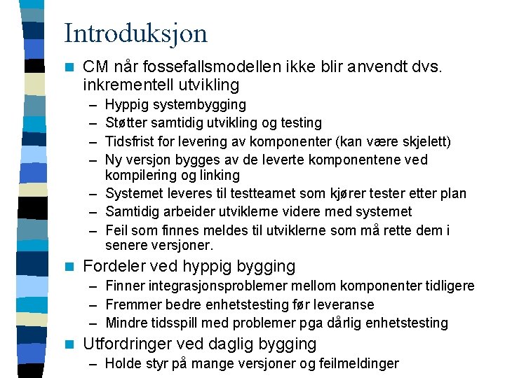 Introduksjon n CM når fossefallsmodellen ikke blir anvendt dvs. inkrementell utvikling – – Hyppig