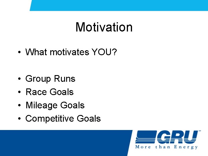 Motivation • What motivates YOU? • • Group Runs Race Goals Mileage Goals Competitive Motivation • What motivates YOU? • • Group Runs Race Goals Mileage Goals Competitive