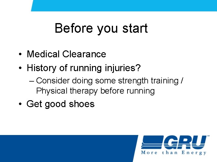 Before you start • Medical Clearance • History of running injuries? – Consider doing Before you start • Medical Clearance • History of running injuries? – Consider doing