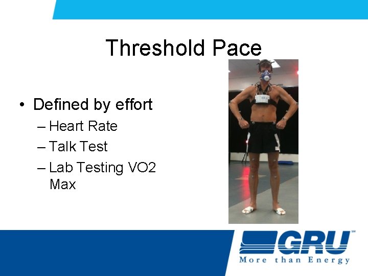 Threshold Pace • Defined by effort – Heart Rate – Talk Test – Lab Threshold Pace • Defined by effort – Heart Rate – Talk Test – Lab
