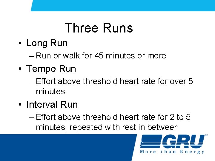 Three Runs • Long Run – Run or walk for 45 minutes or more Three Runs • Long Run – Run or walk for 45 minutes or more
