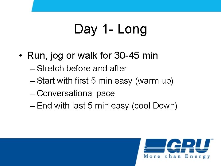 Day 1 - Long • Run, jog or walk for 30 -45 min – Day 1 - Long • Run, jog or walk for 30 -45 min –